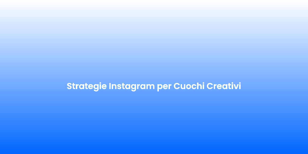 Strategie Instagram per Cuochi Creativi