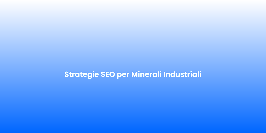 Strategie SEO per Minerali Industriali