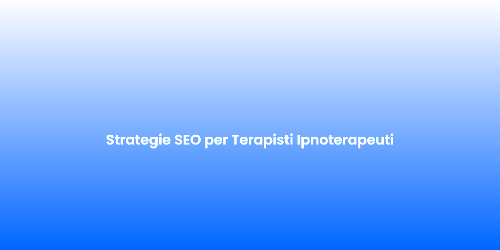 Strategie SEO per Terapisti Ipnoterapeuti