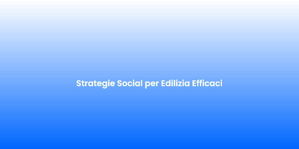 Strategie Social per Edilizia Efficaci