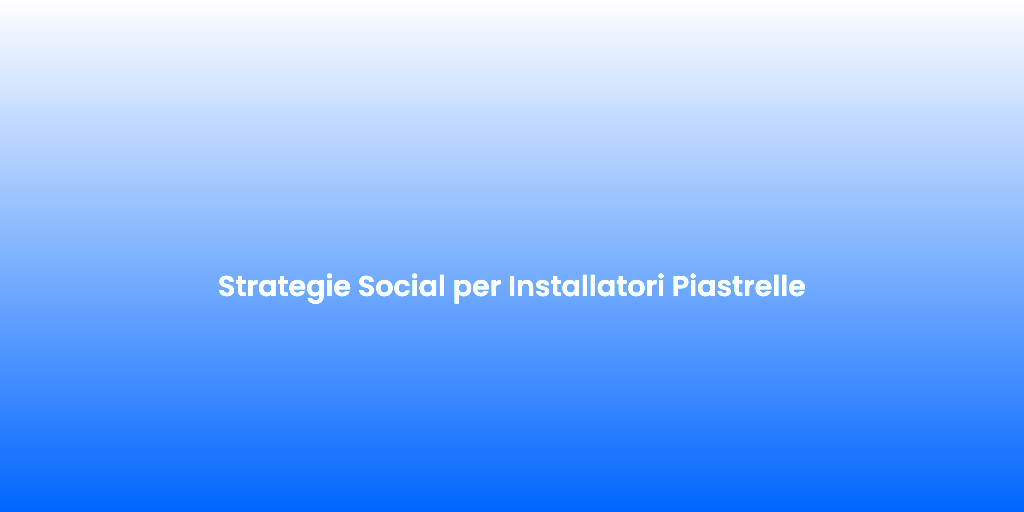 Strategie Social per Installatori Piastrelle