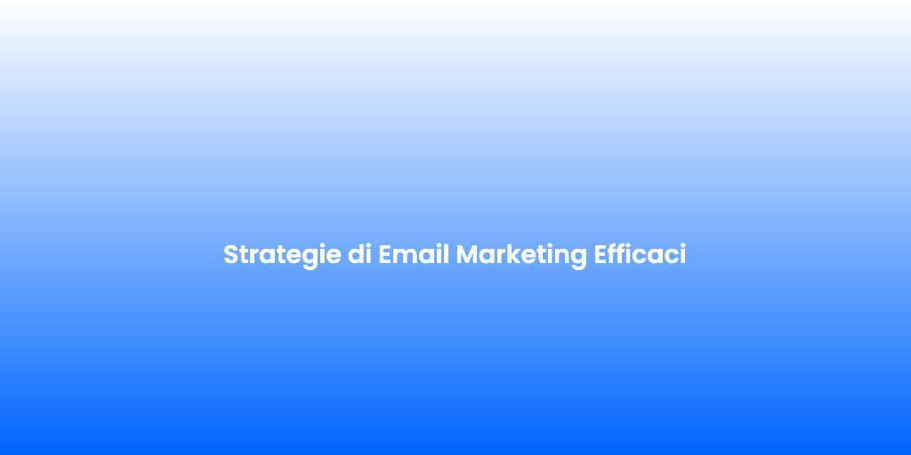 Strategie di Email Marketing Efficaci