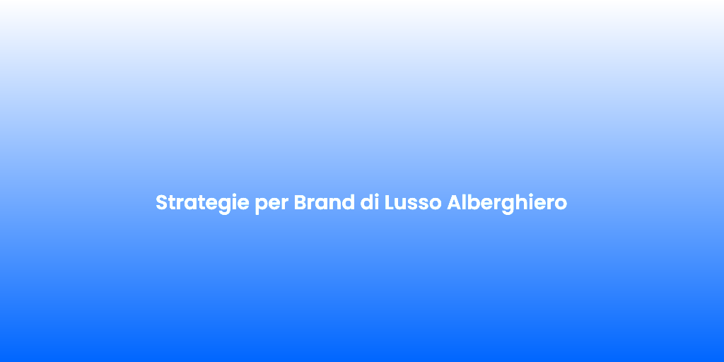 Strategie per Brand di Lusso Alberghiero