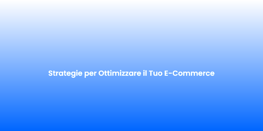 Strategie per Ottimizzare il Tuo E Commerce