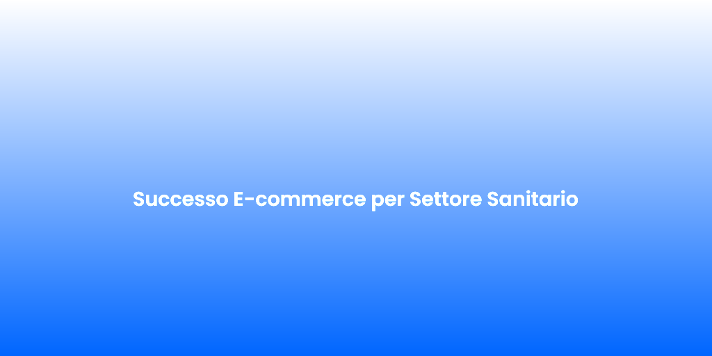 Successo E commerce per Settore Sanitario