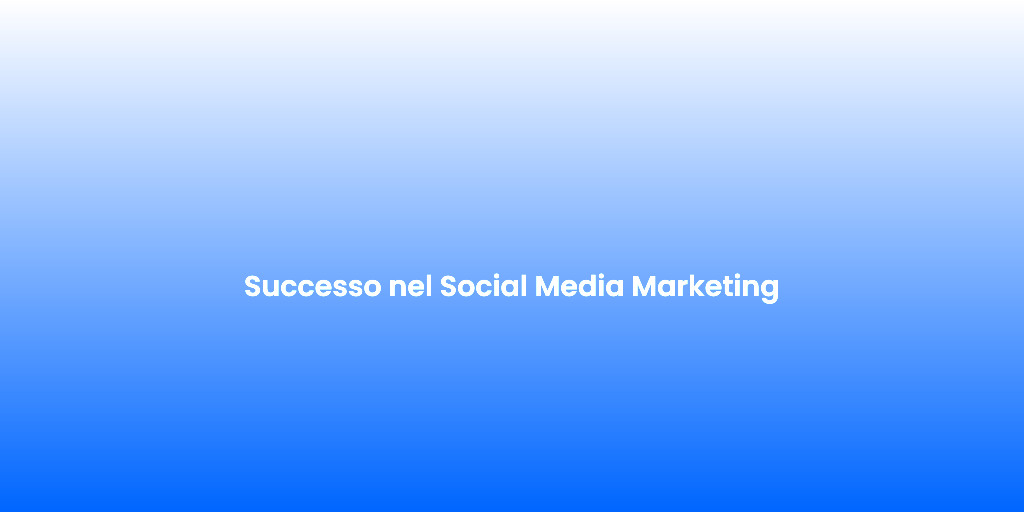 Successo nel Social Media Marketing