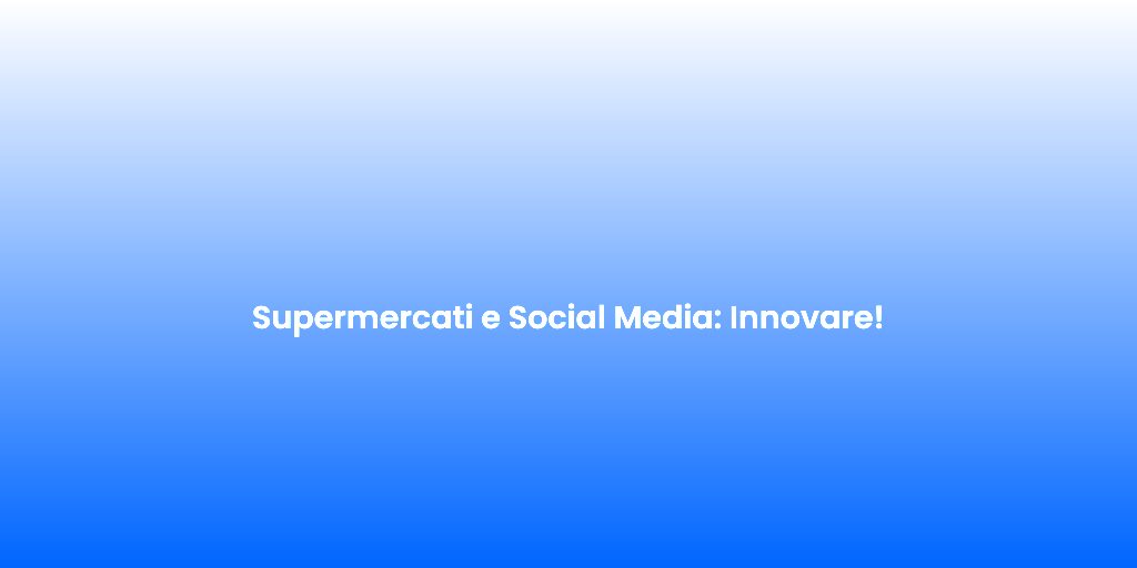 Supermercati e Social Media Innovare