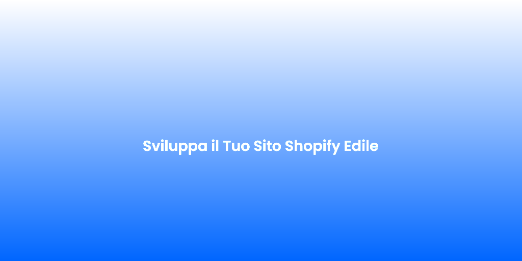 Sviluppa il Tuo Sito Shopify Edile