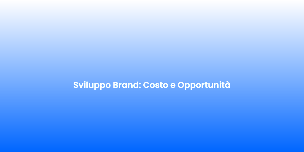 Sviluppo Brand Costo e Opportunita