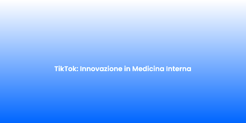TikTok Innovazione in Medicina Interna