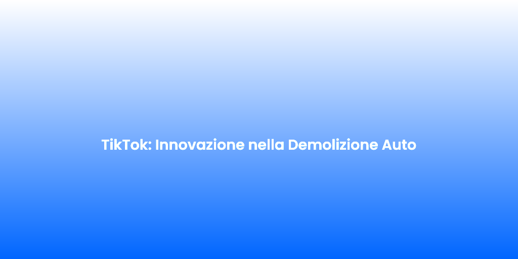 TikTok Innovazione nella Demolizione Auto