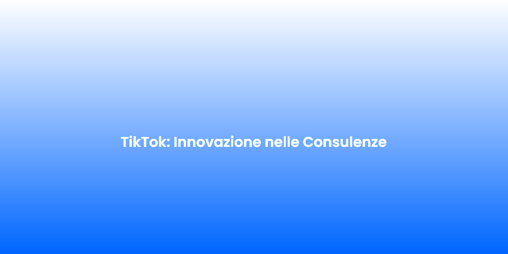 TikTok Innovazione nelle Consulenze 2