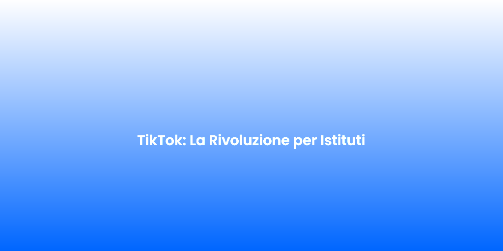 TikTok La Rivoluzione per Istituti
