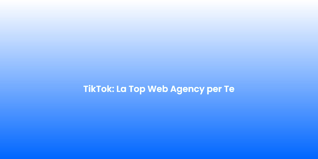 TikTok La Top Web Agency per Te