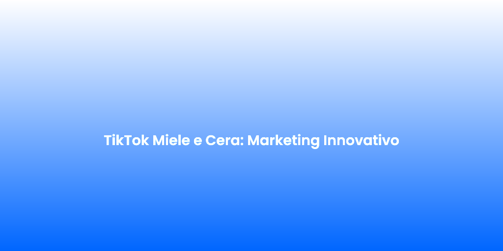 TikTok Miele e Cera Marketing Innovativo