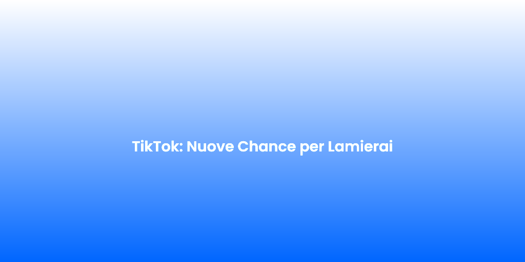 TikTok Nuove Chance per Lamierai