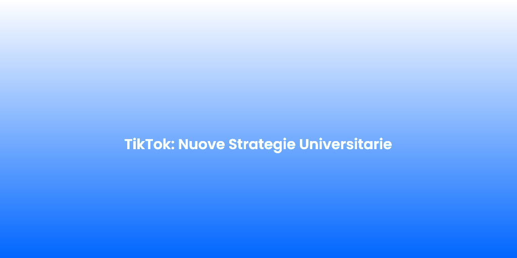 TikTok Nuove Strategie Universitarie
