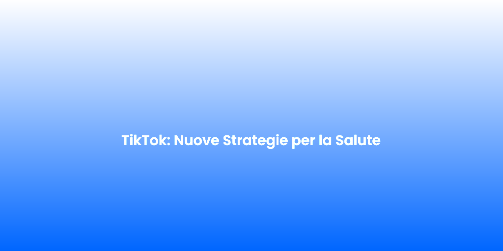 TikTok Nuove Strategie per la Salute