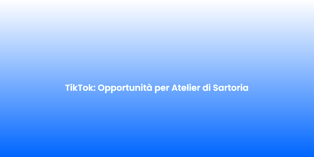 TikTok Opportunita per Atelier di Sartoria