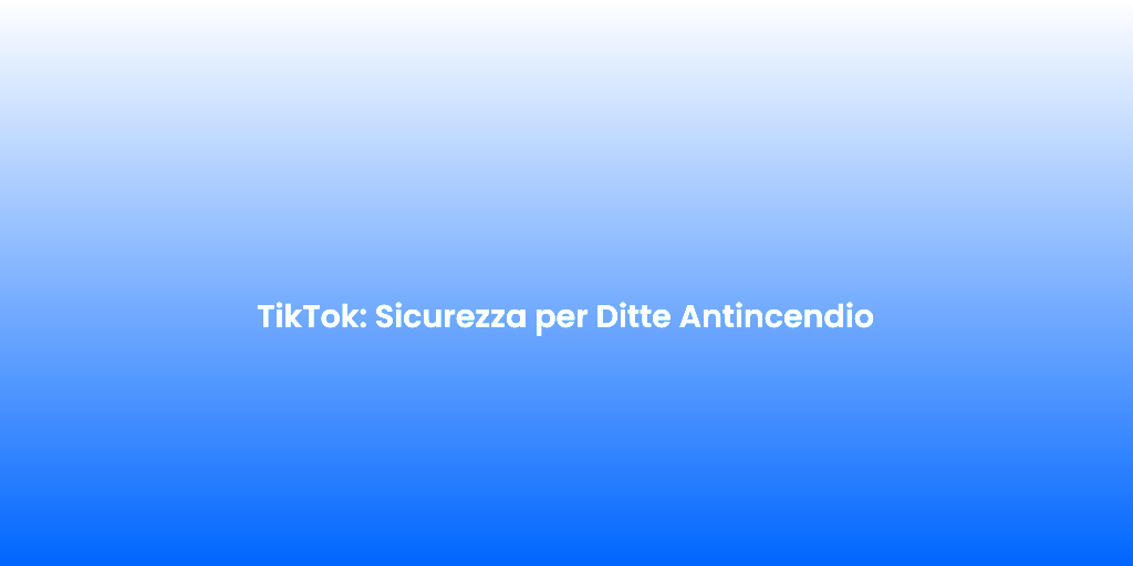 TikTok Sicurezza per Ditte Antincendio