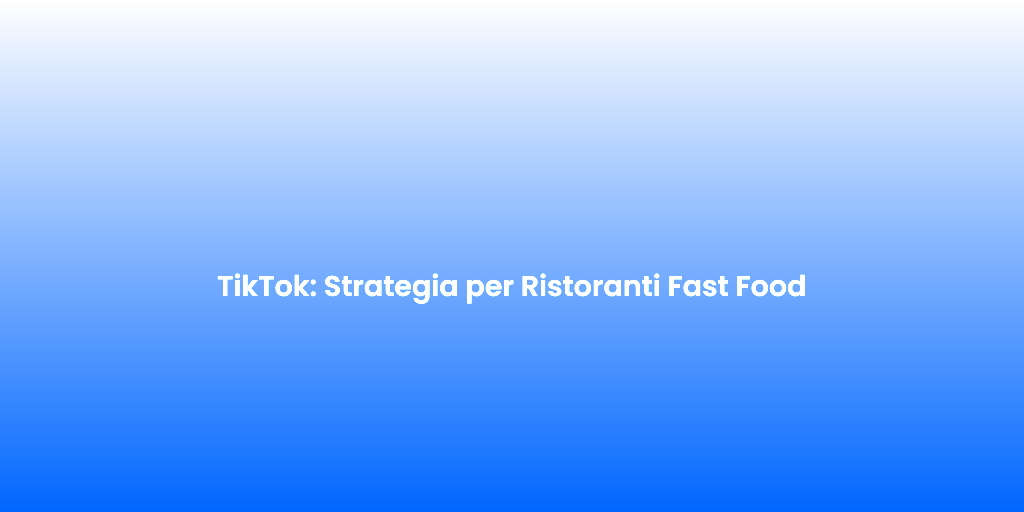 TikTok Strategia per Ristoranti Fast Food