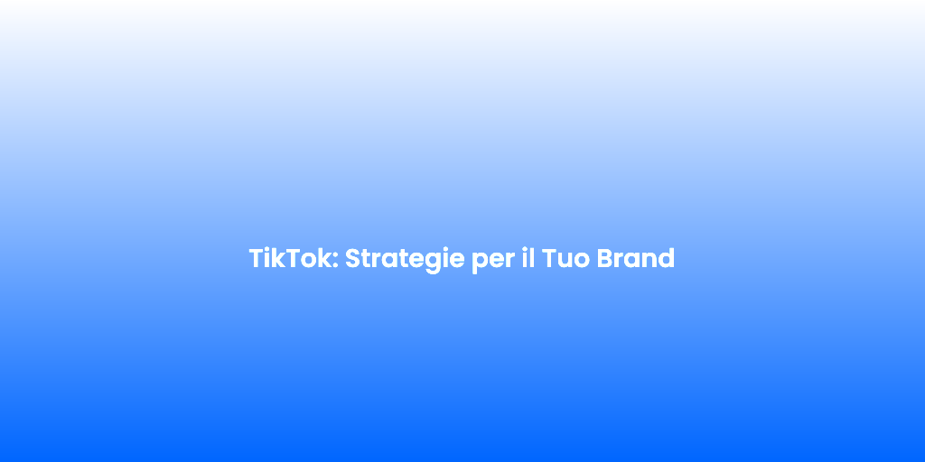 TikTok Strategie per il Tuo Brand