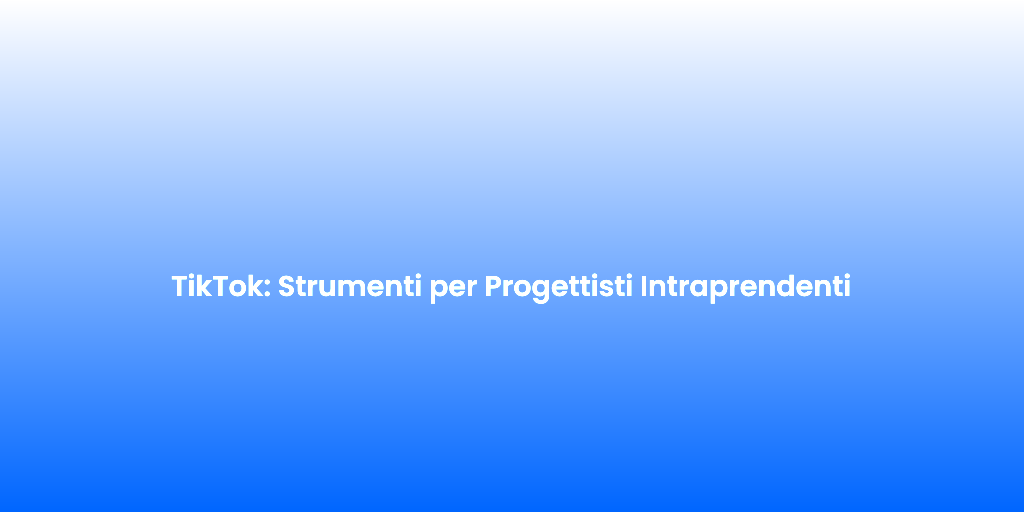 TikTok Strumenti per Progettisti Intraprendenti