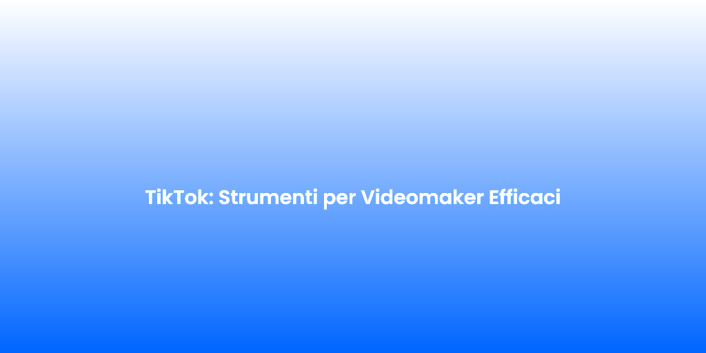 TikTok Strumenti per Videomaker Efficaci