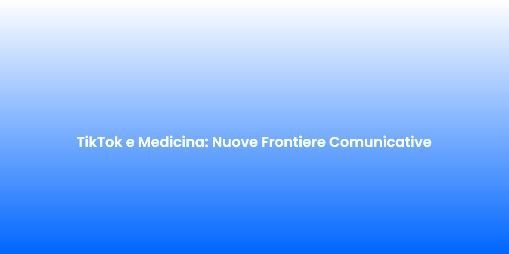 TikTok e Medicina Nuove Frontiere Comunicative