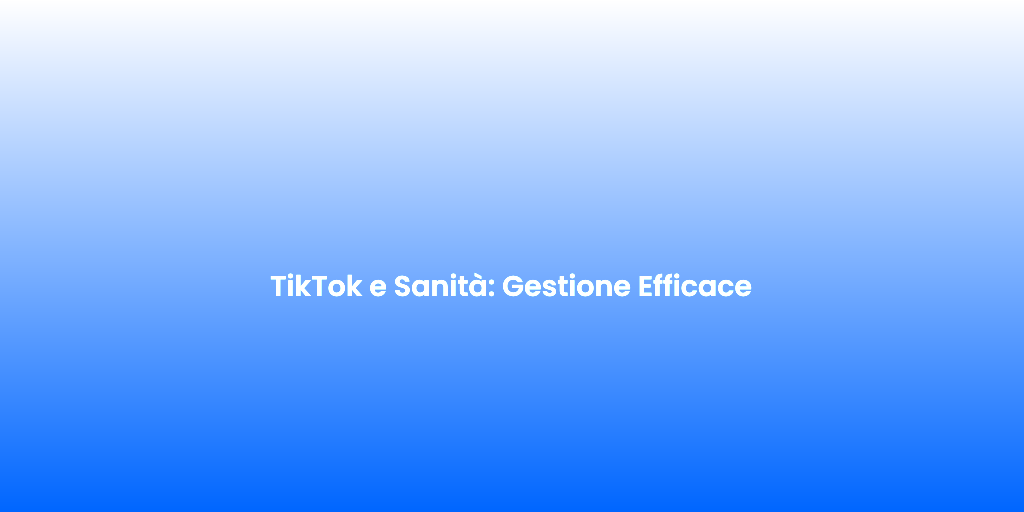 TikTok e Sanita Gestione Efficace