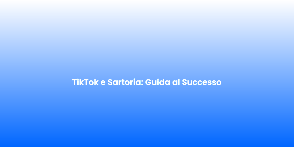 TikTok e Sartoria Guida al Successo