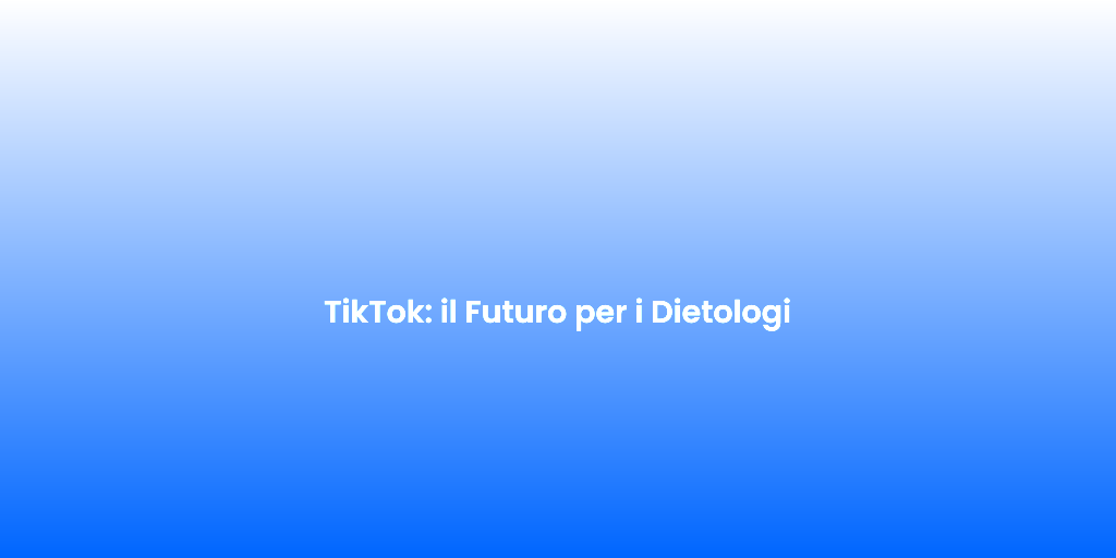 TikTok il Futuro per i Dietologi