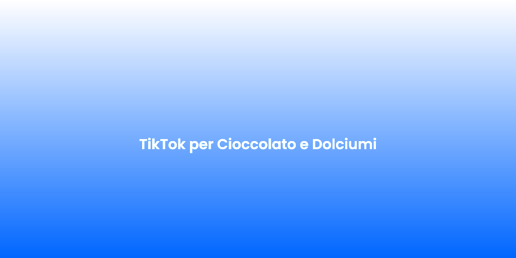 TikTok per Cioccolato e Dolciumi