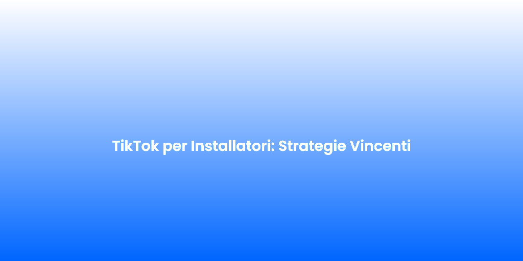 TikTok per Installatori Strategie Vincenti