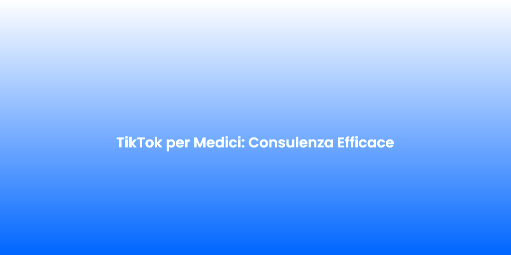 TikTok per Medici Consulenza Efficace