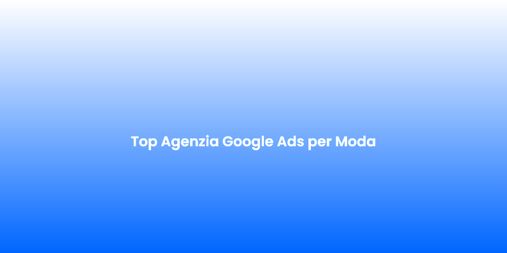 Top Agenzia Google Ads per Moda