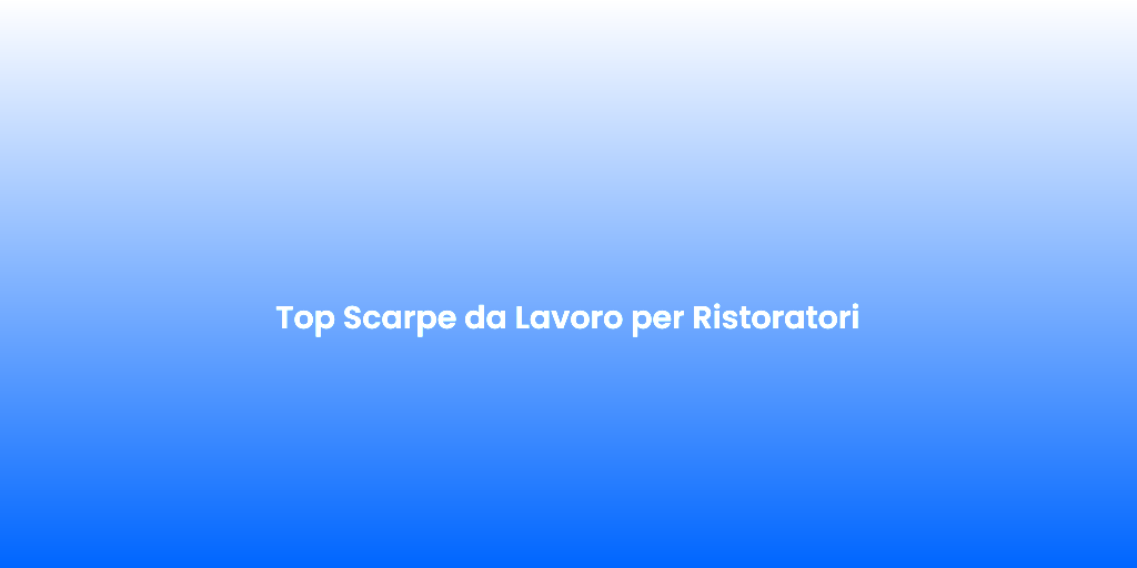 Top Scarpe da Lavoro per Ristoratori