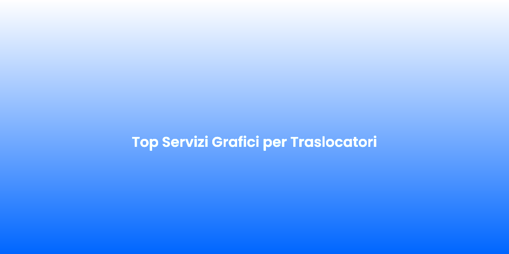 Top Servizi Grafici per Traslocatori