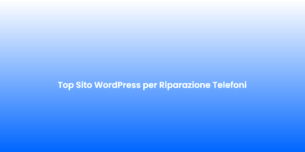 Top Sito WordPress per Riparazione Telefoni