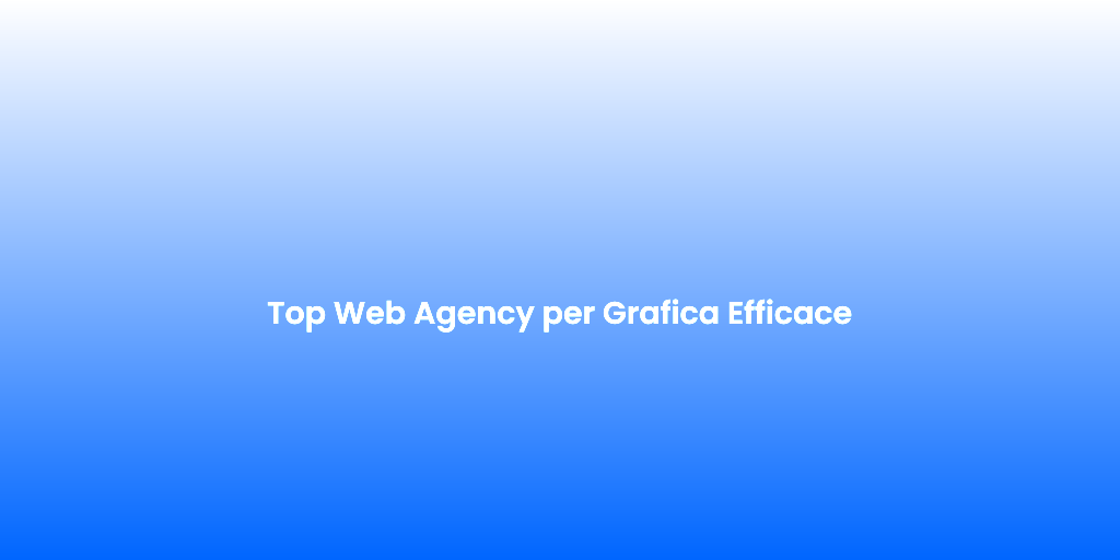 Top Web Agency per Grafica Efficace