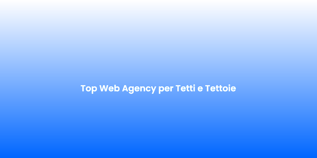 Top Web Agency per Tetti e Tettoie