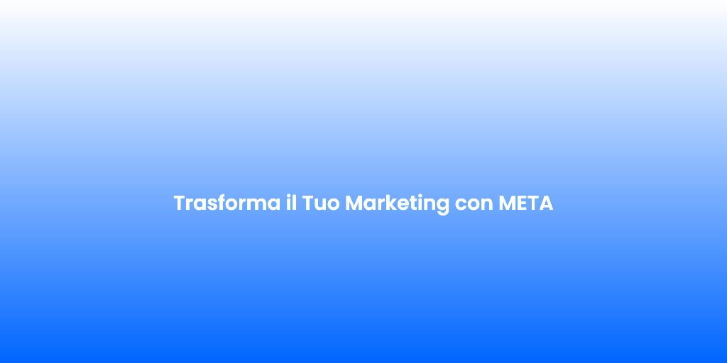 Trasforma il Tuo Marketing con META