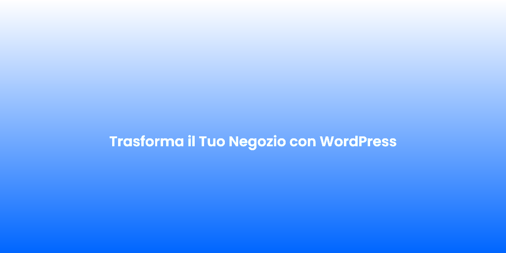 Trasforma il Tuo Negozio con WordPress 1