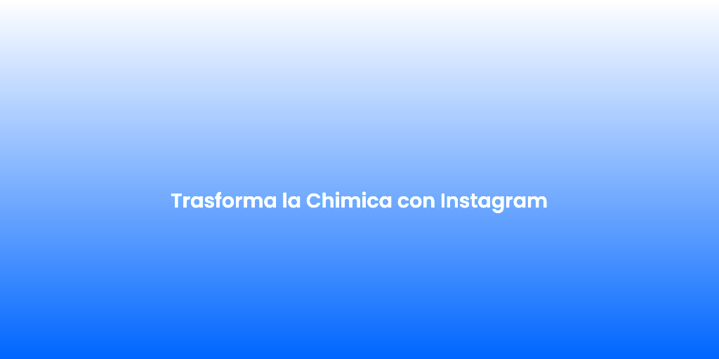 Trasforma la Chimica con Instagram