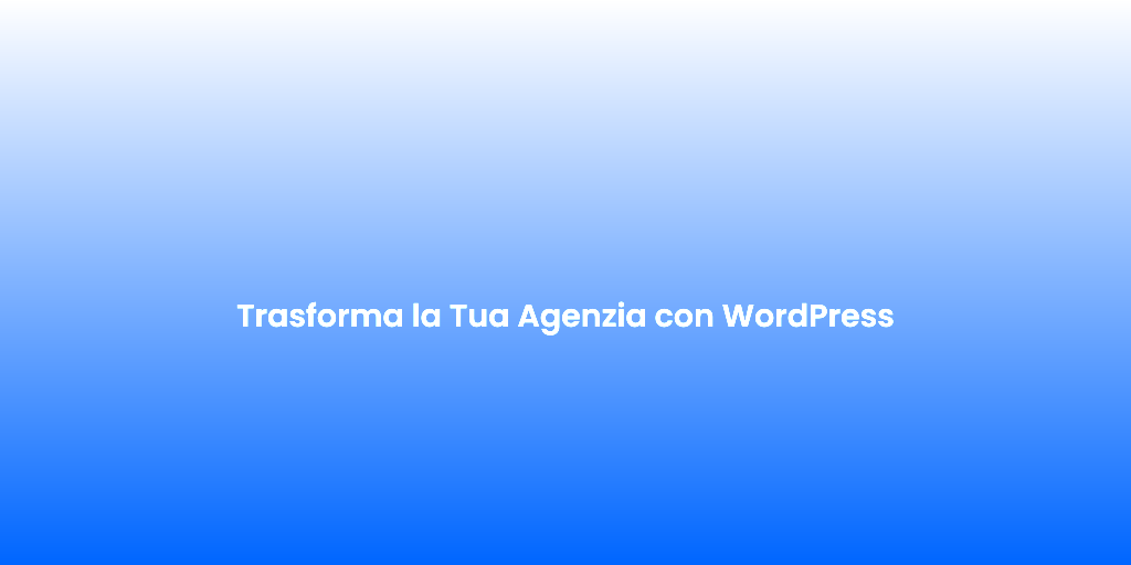 Trasforma la Tua Agenzia con WordPress 1