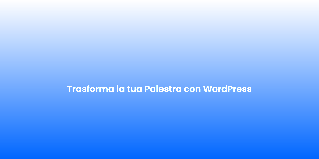 Trasforma la tua Palestra con WordPress
