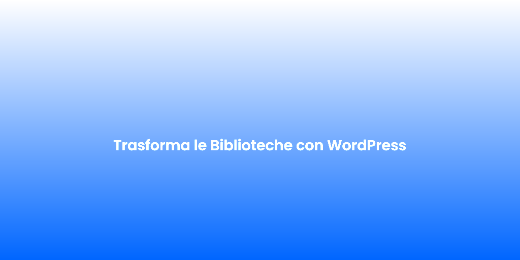 Trasforma le Biblioteche con WordPress