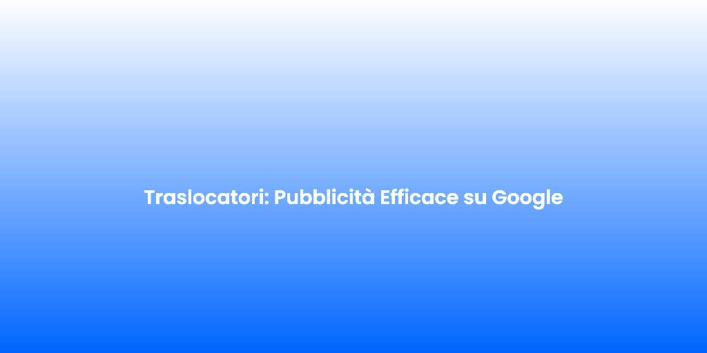 Traslocatori Pubblicita Efficace su Google 1