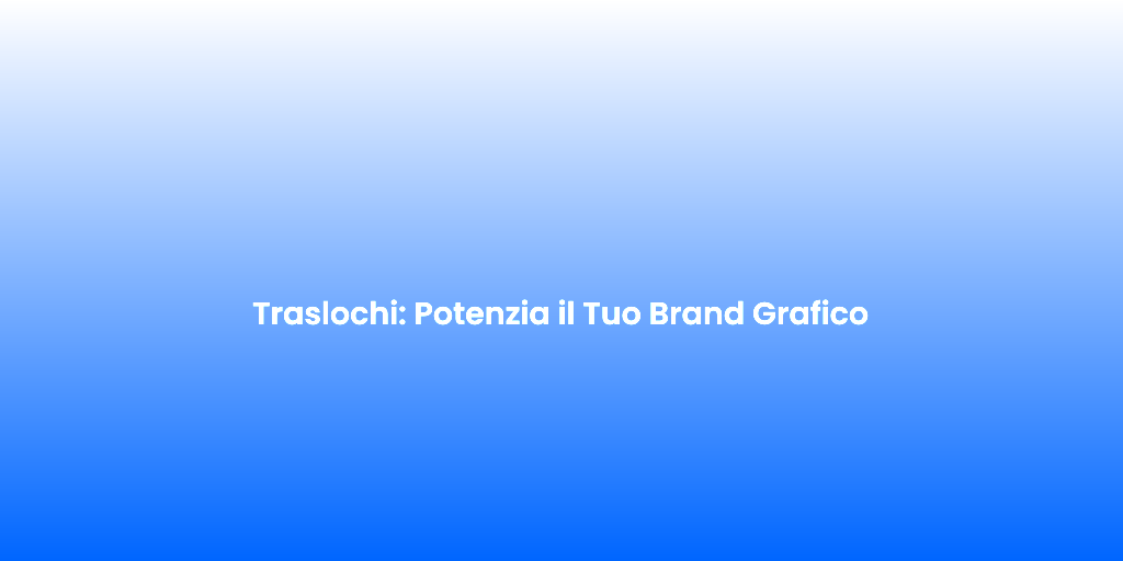 Traslochi Potenzia il Tuo Brand Grafico
