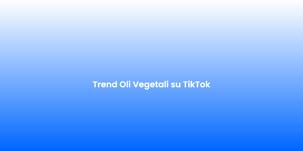 Trend Oli Vegetali su TikTok 1